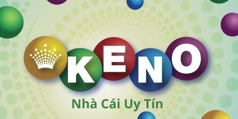 Tìm hiểu xổ số Keno tại Nhà Cái Uy Tín