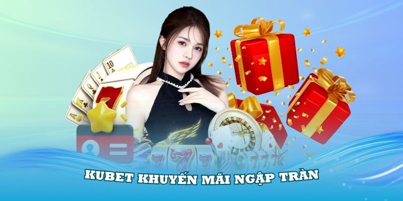 Nhà Cái Kubet Khuyến Mãi Ngập Tràn Cho Hội Viên